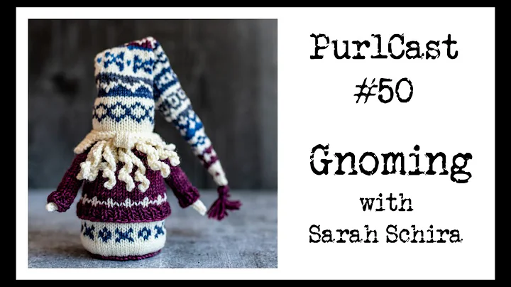 PurlCast 50: A Year of Gnomes with Sarah Schira