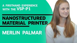 A firsthand experience with the VSP-P1 Nanostructured Material Printer - Merlin Palmar