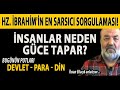 HZ. İBRAHİM&#39;İN EN SARSICI SORGULAMASI! İNSANLAR NEDEN GÜCE TAPAR? DEVLET - PARA - DİN İLİŞKİSİ NEDİR