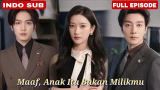 Maaf Anak Itu Bukan Milikmu Drama China FULL MOVIE