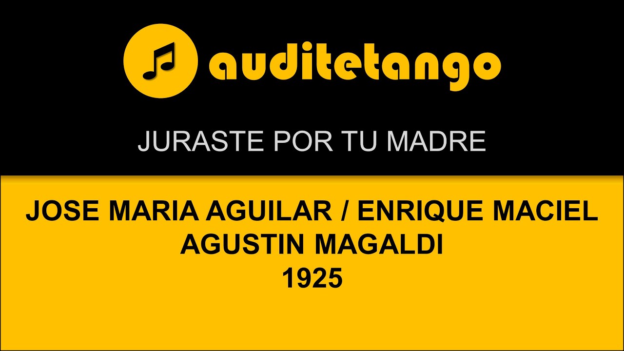 JURASTE POR TU MADRE - JOSE MARIA AGUILAR - ENRIQUE MACIEL - AGUSTIN MAGALDI1 - 925 - TANGO CANTATO