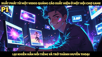 [P1] XUẤT PHÁT TỪ MỘT VIDEO QUẢNG CÁO XUẤT HIỆN Ở MỘT HỘI CHỢ GAME LẠI KHIẾN HẮN NỔI TIẾNG VÀ..