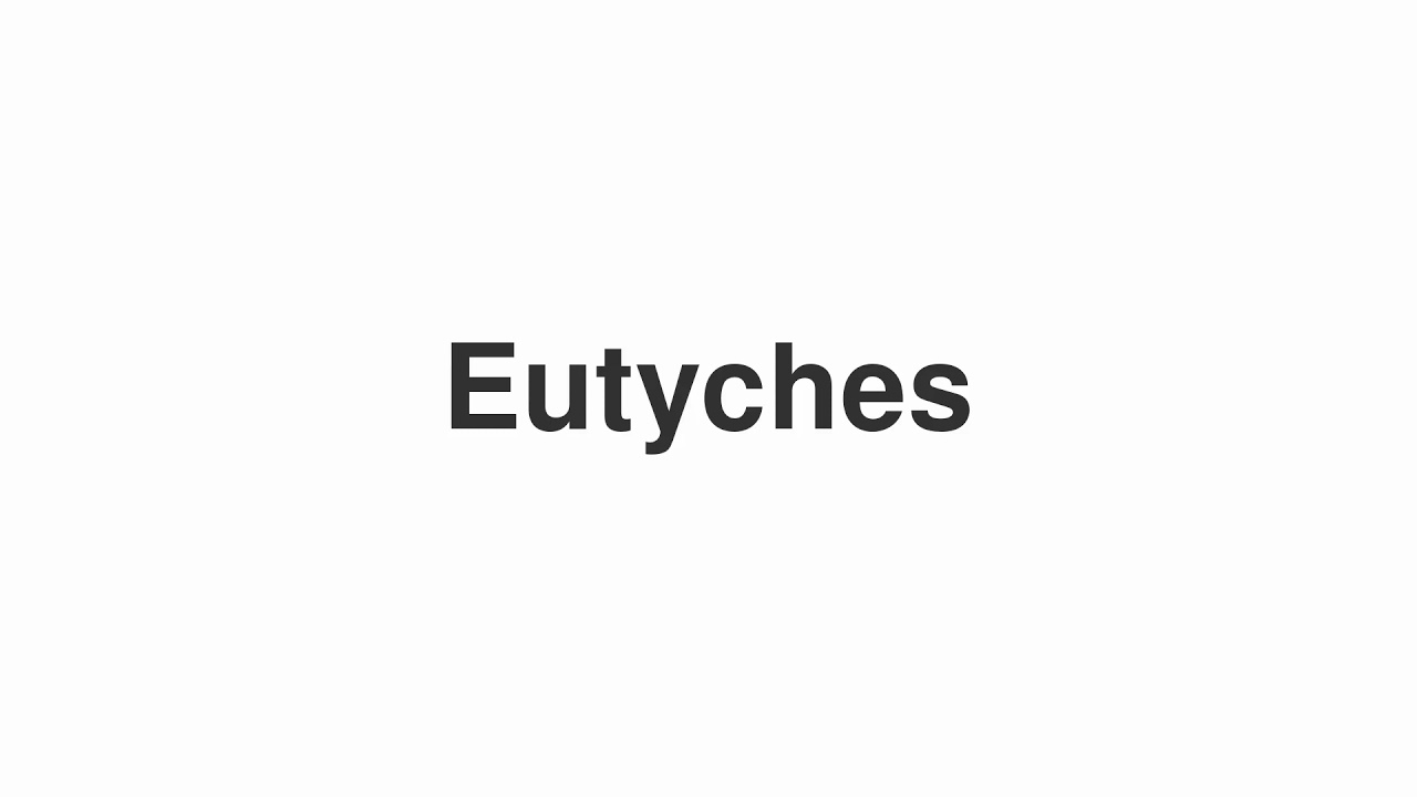 How to Pronounce "Eutyches"