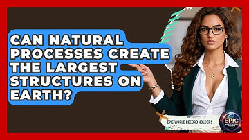 Can Natural Processes Create the Largest Structures on Earth? - Epic World Record Holders