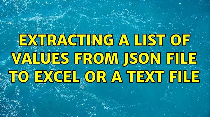 Extracting a list of values from JSON file to Excel or a text file (2 Solutions!!)