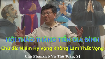 Hội Thảo Thăng Tiến Gia Đình: Hy Vọng Không Làm Thất Vọng - Cha Phanxicô Vũ Thế Toàn, SJ