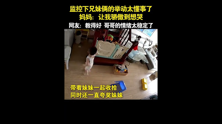 监控下兄妹俩的举动太懂事了！妈妈：让我骄傲到想哭。网友：教得好，哥哥的情绪太稳定了！