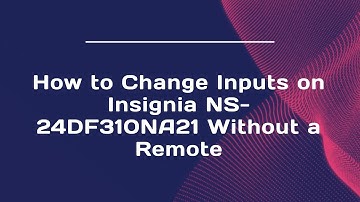 How to Change Inputs on Insignia NS-24DF310NA21 Without a Remote