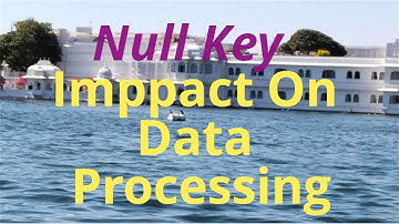 Null or Blank Key  Sort , DedupSorted, JOIN , SCAN, Rollup with NULL key | impact on data processing