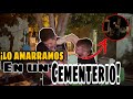 LO AMARRAMOS Y ABANDONAMOS EN UN CEMENTERIO😂| BROMA