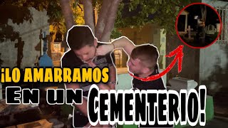 LO AMARRAMOS Y ABANDONAMOS EN UN CEMENTERIO😂| BROMA