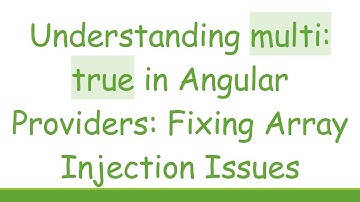 Understanding multi: true in Angular Providers: Fixing Array Injection Issues