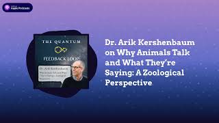 Dr. Arik Kershenbaum on Why Animals Talk and What They’re Saying | The Quantum Feedback Loop
