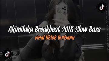 DJ AKIMILAKU BREAKBEAT 2018 SLOW BASS MENGKANE VIRAL TIKTOK