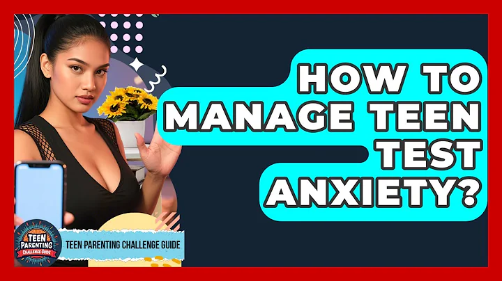 How To Manage Teen Test Anxiety? - Teen Parenting Challenge Guide
