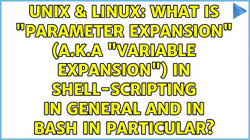 What is "Parameter expansion" (A.K.A "Variable expansion") in shell-scripting in general and in...