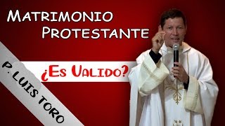 ¿Es Valido el Matrimonio de los Protestantes? 🤔 - P. LUIS TORO