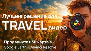 066 Прокачай тревел видео. Продвинутая 3D карта Google Earth + Davinci Resolve