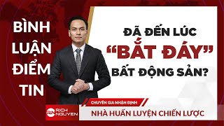 ĐÃ ĐẾN LÚC “BẮT ĐÁY” BẤT ĐỘNG SẢN?