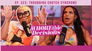 Ep. 323: Throbbing Crotch Syndrome | Whoreible Decisions w/ Mandii B & Weezy