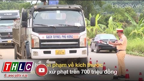 Tăng cường kiểm soát tải trọng xe trên địa bàn tỉnh Lào Cai | THLC