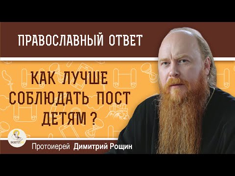 Как лучше соблюдать пост детям?  Протоиерей Димитрий Рощин