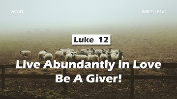 【Luke 12 】Live Abundantly in Love—Be a Giver! ｜ACAD Bible Reading