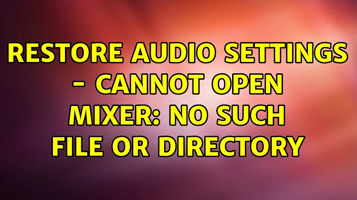 Ubuntu: Restore audio settings - cannot open mixer: No such file or directory (2 Solutions!!)