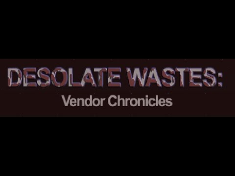 Desolate Time Waster| Desolate Wastes: Vendor Chronicles