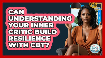 Can Understanding Your Inner Critic Build Resilience With CBT? - CBT Toolkit