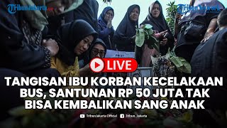 🔴 Tangisan Pilu Ibu Korban Tewas Kecelakaan Bus, Santunan Rp 50 Juta Tak Bisa Kembalikan Sang Anak