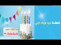 تهنئه بيوم ميلاد ابني محمد كل سنه وانت طيب ياقلب ماما 