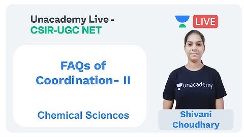 FAQs of coordination- II | Chemical Sciences | Unacademy Live - CSIR UGC NET | Shivani Choudhary