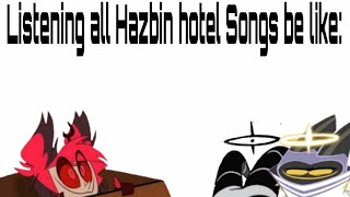 Listening all Hazbin hotel Songs be like: