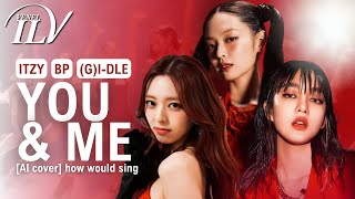 [AI Cover] How Would BLACKPINK, YUNA, MINNIE & YUQI sing YOU & ME by JENNIE | Lyrics + Line Distr.