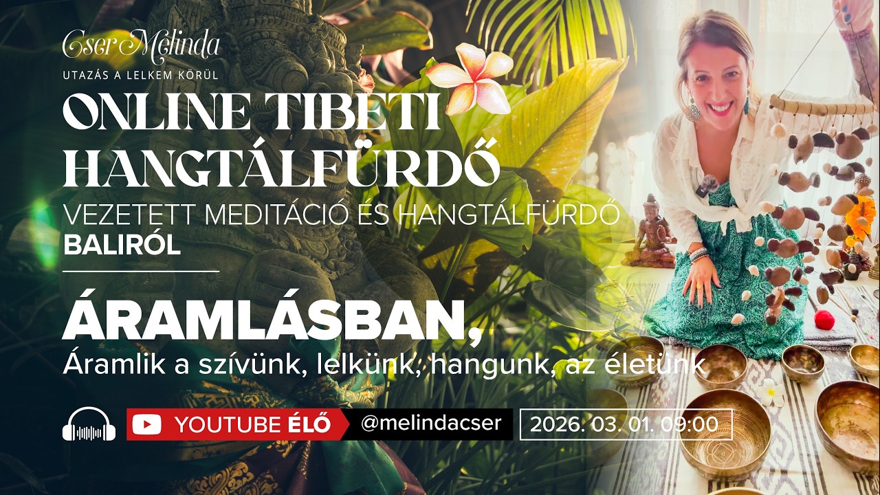 Tibeti Hangtálfürdő meditáció Baliról - Áramlásban, Áramlik a szívünk, lelkünk, hangunk, az életünk