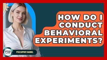 How Do I Conduct Behavioral Experiments? - PTSD Support Channel