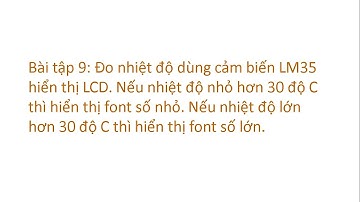 Bài tập 9: Đo nhiệt độ dùng cảm biến LM35 hiển thị LCD.