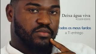 Deixa água viva inundar o meu ser || Let your living water flow -Roger Kebiye