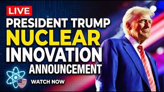 LIVE: President Trump Makes an Announcement on American Nuclear Innovation.