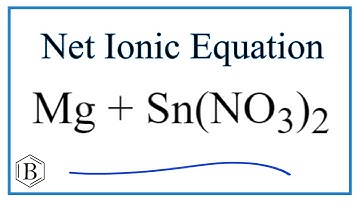 How to Write the Net Ionic Equation for Mg + Sn(NO3)2 = Sn + Mg(NO3)2