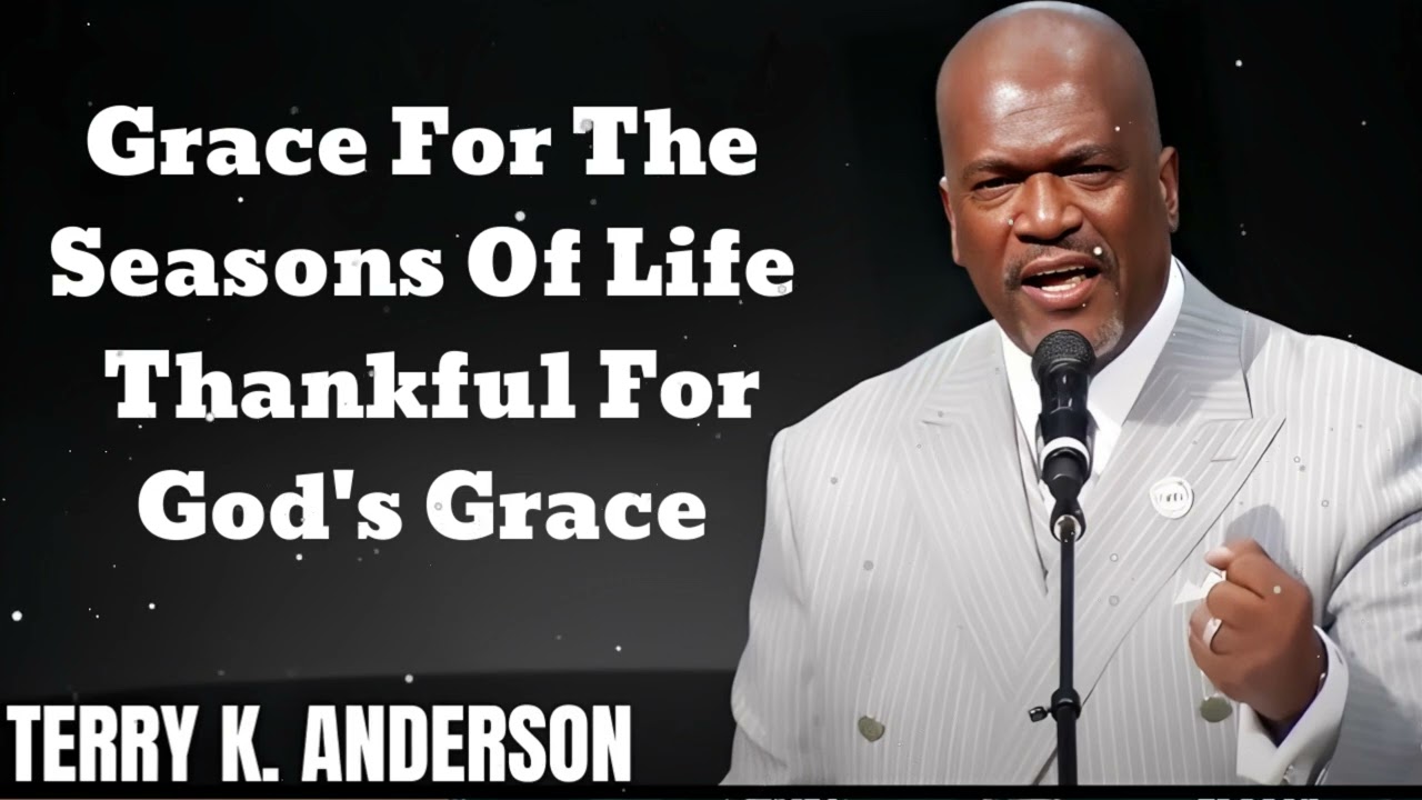 Grace For The Seasons Of Life- Terry Keith Anderson Message