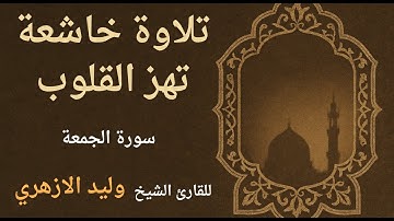 تلاوة خاشعة تهز القلوب | سورة الجمعة بصوت الشيخ وليد الأزهرى