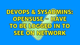 DevOps & SysAdmins: OpenSuse - have to be logged in to see on network Wealth