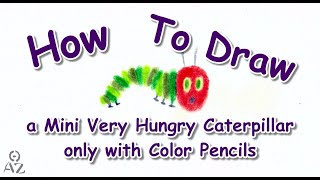 How to draw a Mini Very Hungry Caterpillar only with Color Pencils