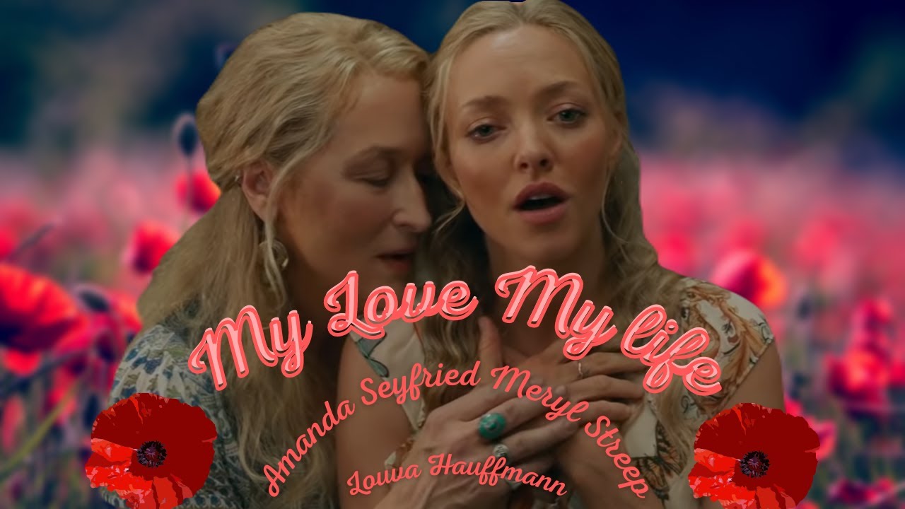 My Love My Life | Mamma Mia! | Amanda Seyfried & Meryl Streep | Lyric Video by Louva Hauffmann My Love My Life | Mamma Mia! | Amanda Seyfried & Meryl Streep | Lyric Video by Louva Hauffmann