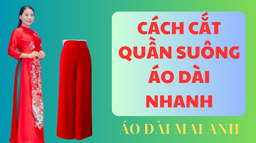 CÁCH CẮT QUẦN SUÔNG ÁO DÀI NHANH | MAY QUẦN SUÔNG CHUẨN ĐẸP |  ÁO DÀI MAI ANH