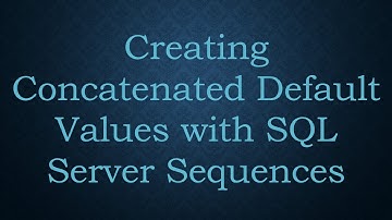 Creating Concatenated Default Values with SQL Server Sequences