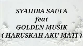 SYAHIBA SAUFA ft GOLDEN MUSIK _ HARUSKAH AKU MATI Lirik