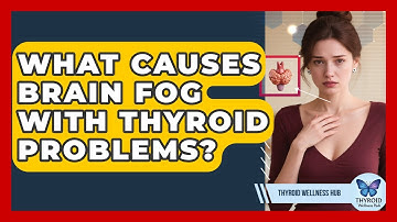 What Causes Brain Fog With Thyroid Problems? - Thyroid Wellness Hub